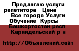 Предлагаю услуги репетитора › Цена ­ 1 000 - Все города Услуги » Обучение. Курсы   . Башкортостан респ.,Караидельский р-н